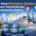 How Smart Perimeter Systems Support Industrial and Manufacturing Safety